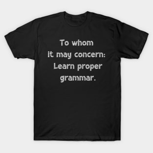 To whom it may concern: Learn proper grammar, National Grammar Day, Teacher Gift, Child Gift, Grammar Police, Grammar Nazi, Grammar Quotes, T-Shirt